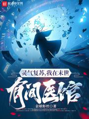 灵气复苏,我在末世有间医馆