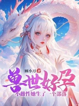 兽世好孕:小雌性她生了一个部落!