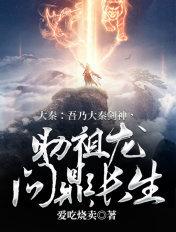 大秦:吾乃大秦剑神,助祖龙问鼎长生!