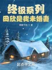 终极系列:田欣是我未婚妻