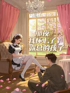 那夜,我怀上了霸总的孩子