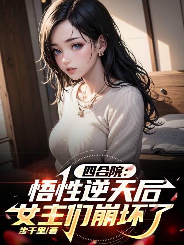 四合院:悟性逆天后女主们崩坏了