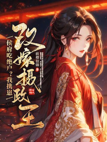 侯府吃绝户?我携崽改嫁摄政王