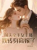 前夫牵手女主播，我转身高嫁了