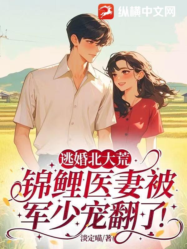 逃婚北大荒，锦鲤医妻被军少宠翻了！
