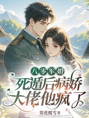 八零军婚:死遁后病娇大佬他疯了