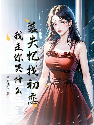 装失忆找初恋,我走你哭什么?