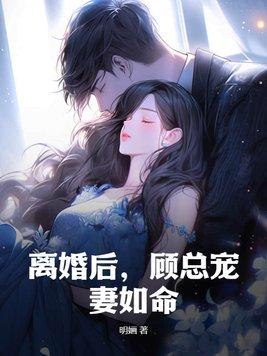 离婚后,顾总宠妻如命!