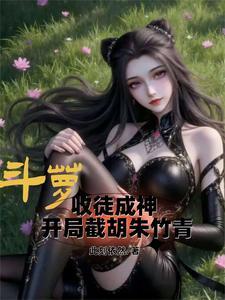 斗萝：收徒成神从截胡朱竹青开始