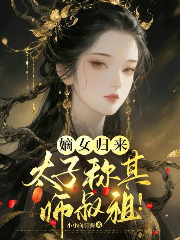 嫡女归来,太子称其师叔祖!