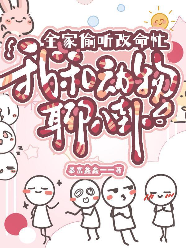 我和动物聊八卦,全家偷听改命忙