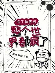 成了神医后,整个世界都疯了