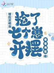 被挖灵根后,捡了七个崽开摆